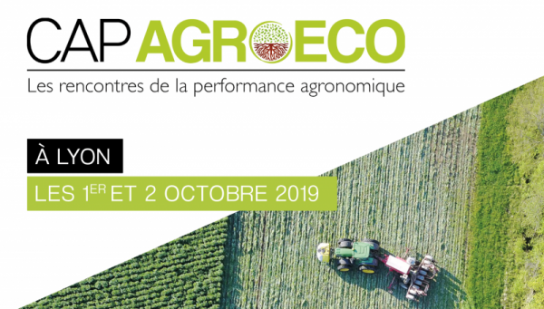 CAP AGROECO, Les Rencontres De La Performance Agronomique à Lyon Les 1er 2 Octobre 2019